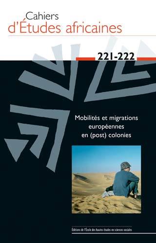 Revue Cahiers d'études africaines, n° 221-222. Mobilités et migrations européennes en (post) colonies